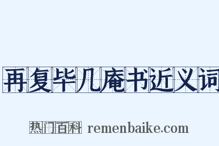 再复毕几庵书近义词是什么意思的图片